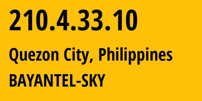 IP address 210.4.33.10 (Quezon City, Calabarzon, Philippines) get location, coordinates on map, ISP provider AS6648 BAYANTEL-SKY // who is provider of ip address 210.4.33.10, whose IP address