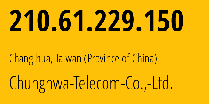 IP address 210.61.229.150 (Chang-hua, Changhua, Taiwan (Province of China)) get location, coordinates on map, ISP provider AS3462 Chunghwa-Telecom-Co.,-Ltd. // who is provider of ip address 210.61.229.150, whose IP address