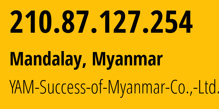 IP-адрес 210.87.127.254 (Мандалай, Мандалай, Мьянма) определить местоположение, координаты на карте, ISP провайдер AS152140 YAM-Success-of-Myanmar-Co.,-Ltd. // кто провайдер айпи-адреса 210.87.127.254