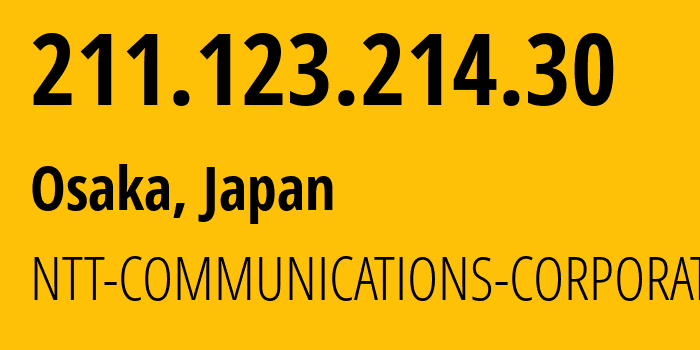 IP address 211.123.214.30 (Osaka, Osaka, Japan) get location, coordinates on map, ISP provider AS4713 NTT-COMMUNICATIONS-CORPORATION // who is provider of ip address 211.123.214.30, whose IP address