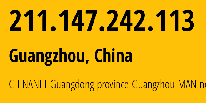 IP address 211.147.242.113 (Guangzhou, Guangdong, China) get location, coordinates on map, ISP provider AS134773 CHINANET-Guangdong-province-Guangzhou-MAN-network // who is provider of ip address 211.147.242.113, whose IP address