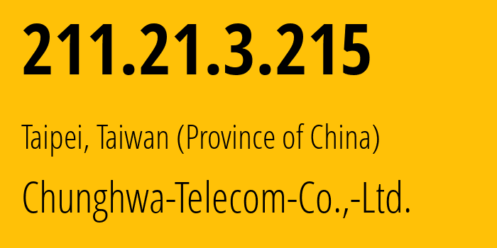 IP address 211.21.3.215 (Taipei, Taipei City, Taiwan (Province of China)) get location, coordinates on map, ISP provider AS3462 Chunghwa-Telecom-Co.,-Ltd. // who is provider of ip address 211.21.3.215, whose IP address