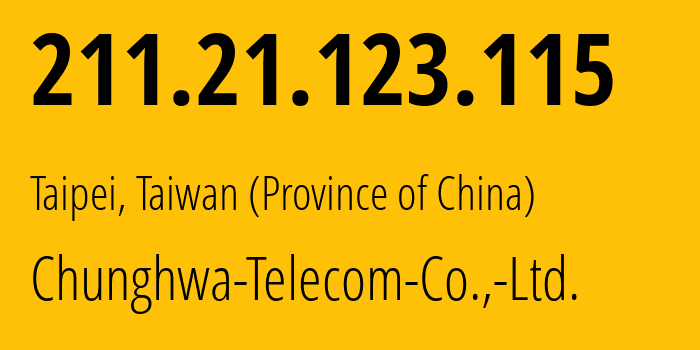 IP address 211.21.123.115 (Taipei, Taipei City, Taiwan (Province of China)) get location, coordinates on map, ISP provider AS3462 Chunghwa-Telecom-Co.,-Ltd. // who is provider of ip address 211.21.123.115, whose IP address