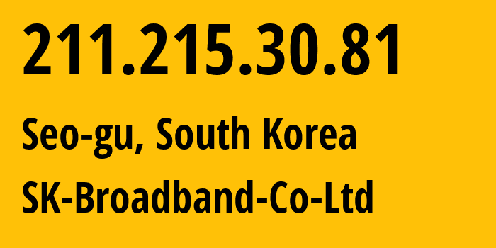 IP address 211.215.30.81 (Seo-gu, Incheon, South Korea) get location, coordinates on map, ISP provider AS9318 SK-Broadband-Co-Ltd // who is provider of ip address 211.215.30.81, whose IP address