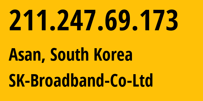 IP address 211.247.69.173 (Asan, Chungcheongnam-do, South Korea) get location, coordinates on map, ISP provider AS9756 SK-Broadband-Co-Ltd // who is provider of ip address 211.247.69.173, whose IP address