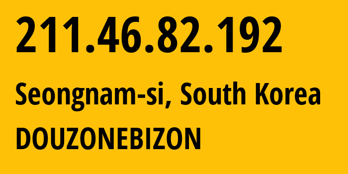 IP address 211.46.82.192 (Seongnam-si, Gyeonggi-do, South Korea) get location, coordinates on map, ISP provider AS55615 DOUZONEBIZON // who is provider of ip address 211.46.82.192, whose IP address