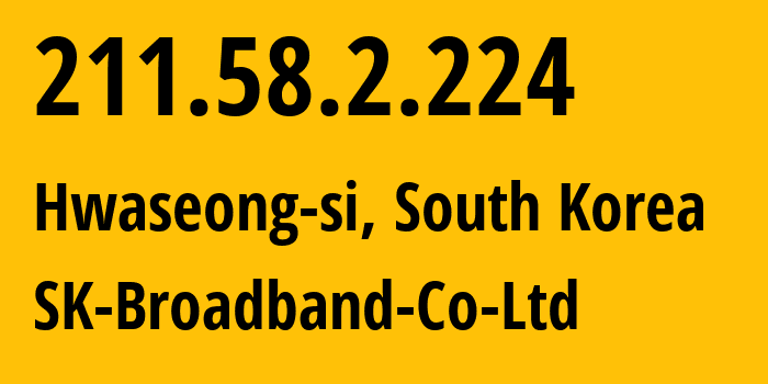 IP address 211.58.2.224 get location, coordinates on map, ISP provider AS9318 SK-Broadband-Co-Ltd // who is provider of ip address 211.58.2.224, whose IP address