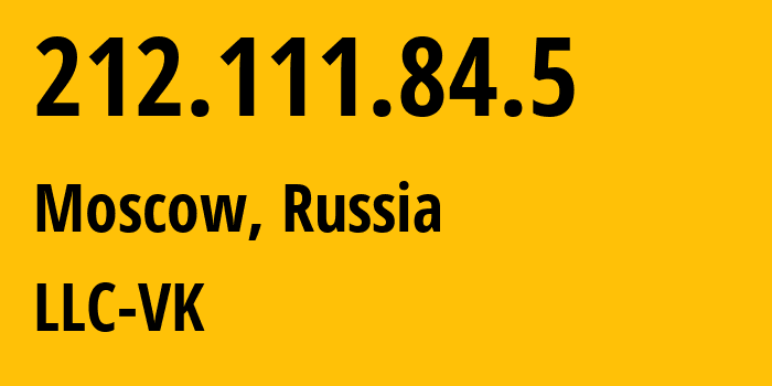 IP address 212.111.84.5 (Moscow, Moscow, Russia) get location, coordinates on map, ISP provider AS47764 LLC-VK // who is provider of ip address 212.111.84.5, whose IP address