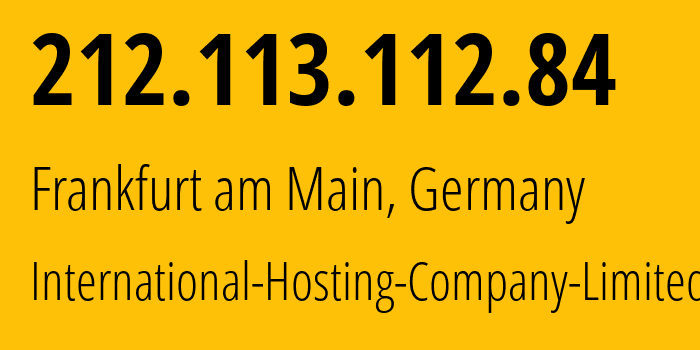 IP address 212.113.112.84 (Frankfurt am Main, Hesse, Germany) get location, coordinates on map, ISP provider AS216127 International-Hosting-Company-Limited // who is provider of ip address 212.113.112.84, whose IP address