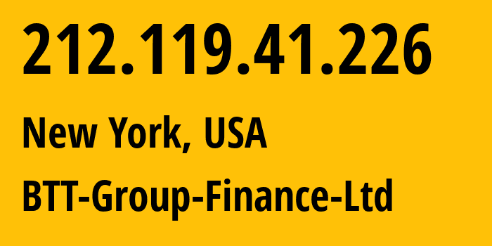 IP address 212.119.41.226 (New York, New York, USA) get location, coordinates on map, ISP provider AS35830 BTT-Group-Finance-Ltd // who is provider of ip address 212.119.41.226, whose IP address