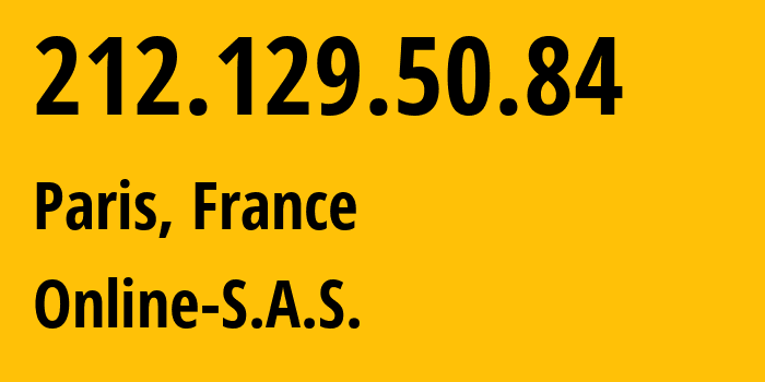 IP address 212.129.50.84 (Paris, Île-de-France, France) get location, coordinates on map, ISP provider AS12876 Online-S.A.S. // who is provider of ip address 212.129.50.84, whose IP address