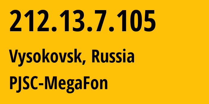 IP address 212.13.7.105 (Vysokovsk, Moscow Oblast, Russia) get location, coordinates on map, ISP provider AS12714 PJSC-MegaFon // who is provider of ip address 212.13.7.105, whose IP address