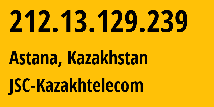 IP address 212.13.129.239 (Astana, Astana, Kazakhstan) get location, coordinates on map, ISP provider AS9198 JSC-Kazakhtelecom // who is provider of ip address 212.13.129.239, whose IP address