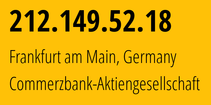 IP address 212.149.52.18 (Frankfurt am Main, Hesse, Germany) get location, coordinates on map, ISP provider AS16365 Commerzbank-Aktiengesellschaft // who is provider of ip address 212.149.52.18, whose IP address