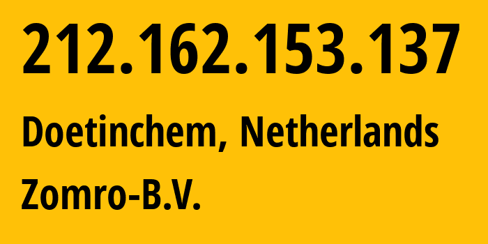 IP-адрес 212.162.153.137 (Дутинхем, Гелдерланд, Нидерланды) определить местоположение, координаты на карте, ISP провайдер AS204601 Zomro-B.V. // кто провайдер айпи-адреса 212.162.153.137