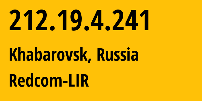 IP address 212.19.4.241 (Khabarovsk, Khabarovsk, Russia) get location, coordinates on map, ISP provider AS8749 Redcom-LIR // who is provider of ip address 212.19.4.241, whose IP address