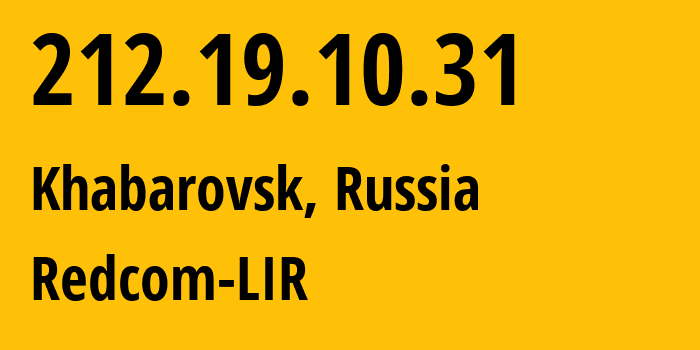 IP address 212.19.10.31 (Khabarovsk, Khabarovsk, Russia) get location, coordinates on map, ISP provider AS8749 Redcom-LIR // who is provider of ip address 212.19.10.31, whose IP address