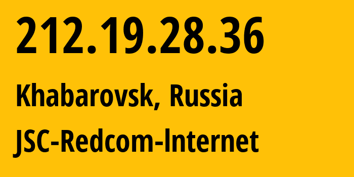 IP-адрес 212.19.28.36 (Хабаровск, Хабаровский Край, Россия) определить местоположение, координаты на карте, ISP провайдер AS8749 JSC-Redcom-lnternet // кто провайдер айпи-адреса 212.19.28.36