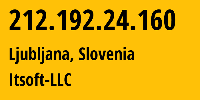 IP address 212.192.24.160 (Ljubljana, Ljubljana, Slovenia) get location, coordinates on map, ISP provider AS48614 Itsoft-LLC // who is provider of ip address 212.192.24.160, whose IP address