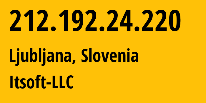IP address 212.192.24.220 (Ljubljana, Ljubljana, Slovenia) get location, coordinates on map, ISP provider AS48614 Itsoft-LLC // who is provider of ip address 212.192.24.220, whose IP address