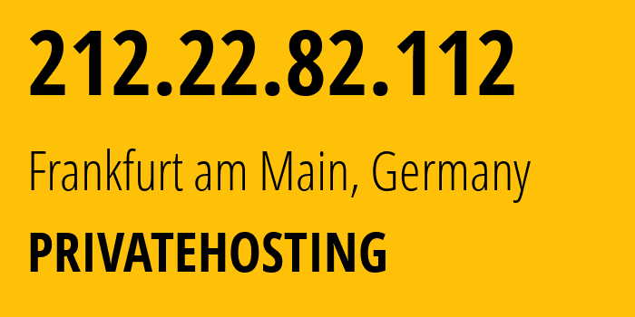 IP address 212.22.82.112 (Frankfurt am Main, Hesse, Germany) get location, coordinates on map, ISP provider AS211138 PRIVATEHOSTING // who is provider of ip address 212.22.82.112, whose IP address