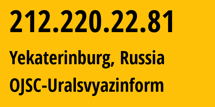 IP-адрес 212.220.22.81 (Екатеринбург, Свердловская Область, Россия) определить местоположение, координаты на карте, ISP провайдер AS12389 OJSC-Uralsvyazinform // кто провайдер айпи-адреса 212.220.22.81