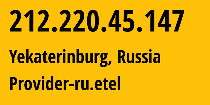 IP-адрес 212.220.45.147 (Екатеринбург, Свердловская Область, Россия) определить местоположение, координаты на карте, ISP провайдер AS12389 Provider-ru.etel // кто провайдер айпи-адреса 212.220.45.147