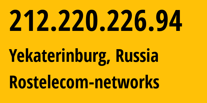 IP address 212.220.226.94 (Yekaterinburg, Sverdlovsk Oblast, Russia) get location, coordinates on map, ISP provider AS12389 Rostelecom-networks // who is provider of ip address 212.220.226.94, whose IP address