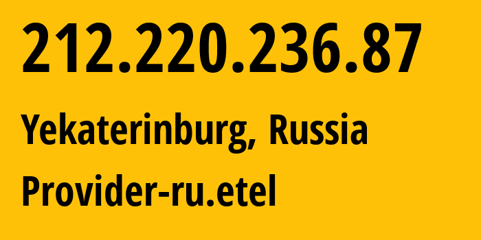 IP-адрес 212.220.236.87 (Екатеринбург, Свердловская Область, Россия) определить местоположение, координаты на карте, ISP провайдер AS12389 Provider-ru.etel // кто провайдер айпи-адреса 212.220.236.87