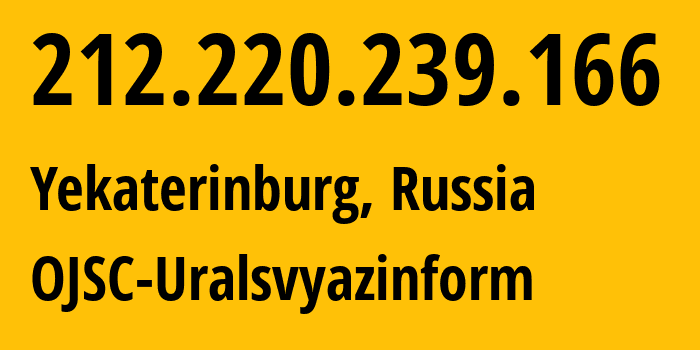 IP address 212.220.239.166 (Yekaterinburg, Sverdlovsk Oblast, Russia) get location, coordinates on map, ISP provider AS12389 OJSC-Uralsvyazinform // who is provider of ip address 212.220.239.166, whose IP address
