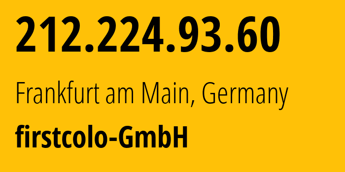 IP address 212.224.93.60 (Frankfurt am Main, Hesse, Germany) get location, coordinates on map, ISP provider AS44066 firstcolo-GmbH // who is provider of ip address 212.224.93.60, whose IP address