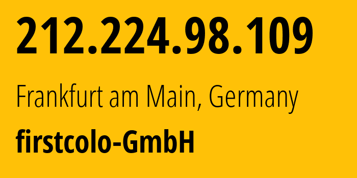 IP address 212.224.98.109 (Frankfurt am Main, Hesse, Germany) get location, coordinates on map, ISP provider AS44066 firstcolo-GmbH // who is provider of ip address 212.224.98.109, whose IP address