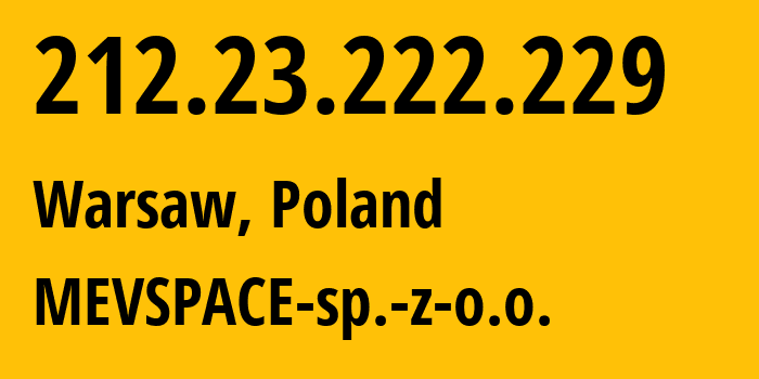 IP-адрес 212.23.222.229 (Варшава, Мазовецкое воеводство, Польша) определить местоположение, координаты на карте, ISP провайдер AS201814 MEVSPACE-sp.-z-o.o. // кто провайдер айпи-адреса 212.23.222.229