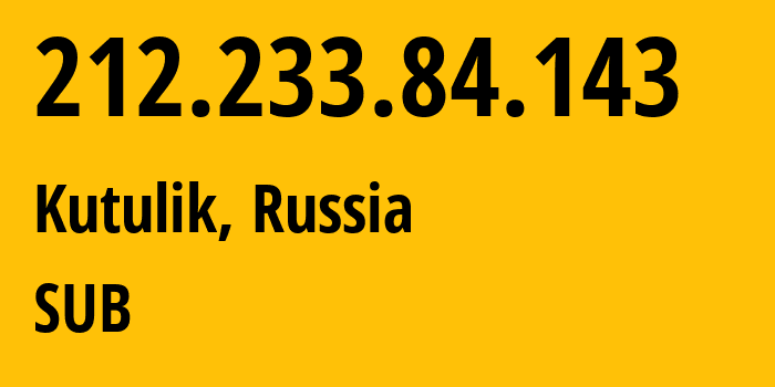 IP address 212.233.84.143 (Kutulik, Irkutsk Oblast, Russia) get location, coordinates on map, ISP provider AS205638 SUB // who is provider of ip address 212.233.84.143, whose IP address