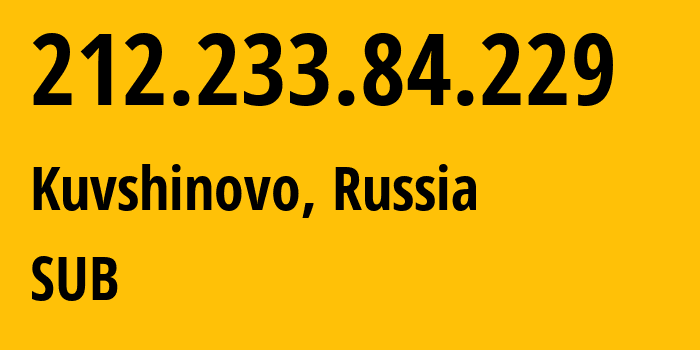 IP address 212.233.84.229 (Kuvshinovo, Tver Oblast, Russia) get location, coordinates on map, ISP provider AS205638 SUB // who is provider of ip address 212.233.84.229, whose IP address