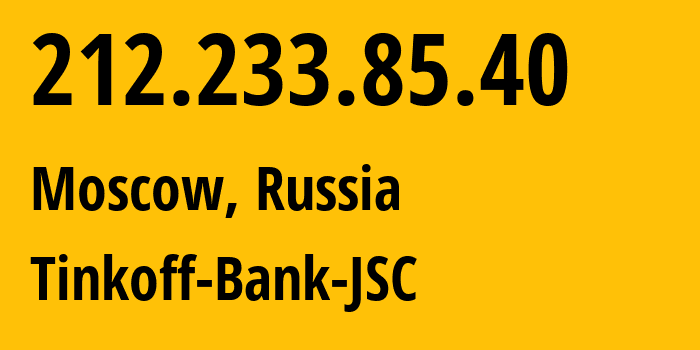 IP address 212.233.85.40 (Moscow, Moscow, Russia) get location, coordinates on map, ISP provider AS205638 Tinkoff-Bank-JSC // who is provider of ip address 212.233.85.40, whose IP address