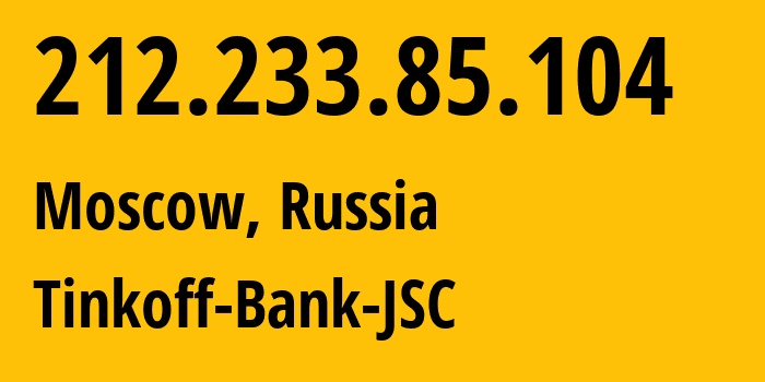 IP address 212.233.85.104 (Moscow, Moscow, Russia) get location, coordinates on map, ISP provider AS205638 Tinkoff-Bank-JSC // who is provider of ip address 212.233.85.104, whose IP address