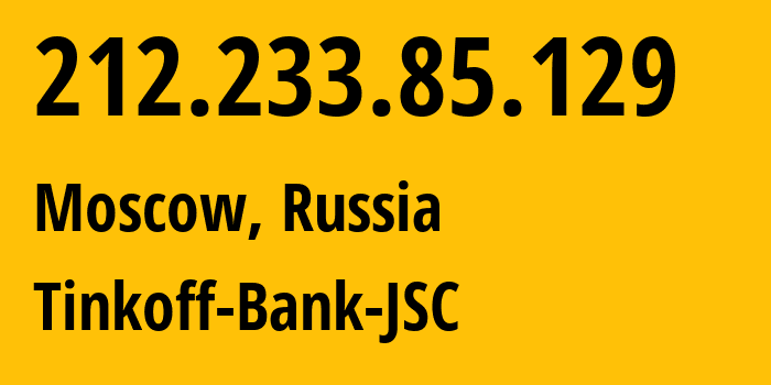 IP address 212.233.85.129 (Moscow, Moscow, Russia) get location, coordinates on map, ISP provider AS205638 Tinkoff-Bank-JSC // who is provider of ip address 212.233.85.129, whose IP address