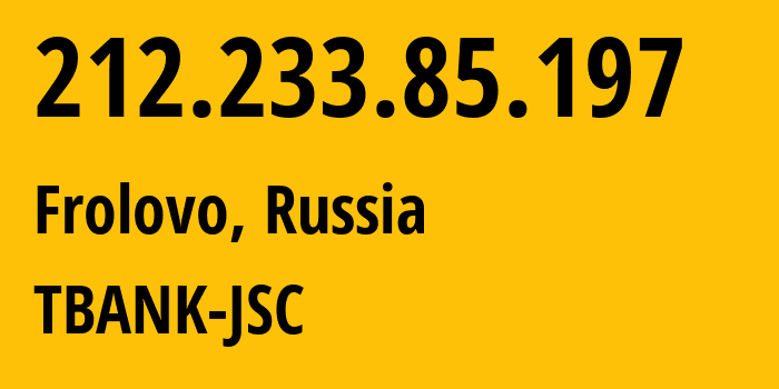 IP address 212.233.85.197 (Frolovo, Volgograd Oblast, Russia) get location, coordinates on map, ISP provider AS205638 TBANK-JSC // who is provider of ip address 212.233.85.197, whose IP address