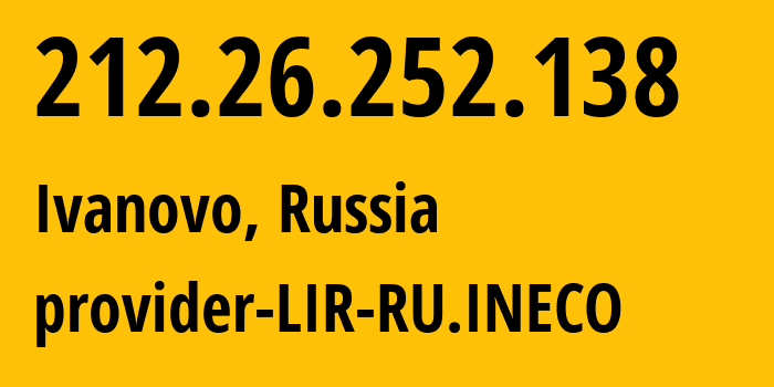 IP address 212.26.252.138 (Ivanovo, Ivanovo Oblast, Russia) get location, coordinates on map, ISP provider AS12730 provider-LIR-RU.INECO // who is provider of ip address 212.26.252.138, whose IP address