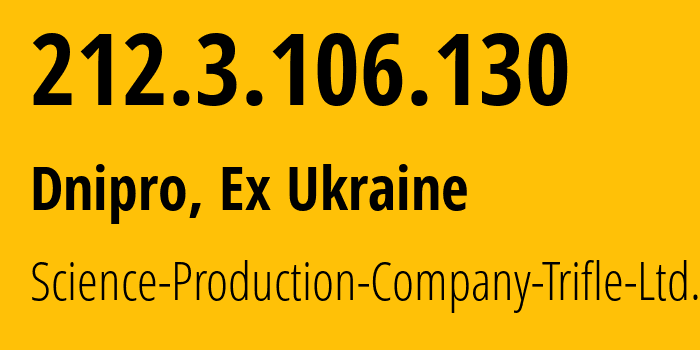 IP address 212.3.106.130 (Dnipro, Dnipropetrovsk Oblast, Ex Ukraine) get location, coordinates on map, ISP provider AS6702 Science-Production-Company-Trifle-Ltd. // who is provider of ip address 212.3.106.130, whose IP address
