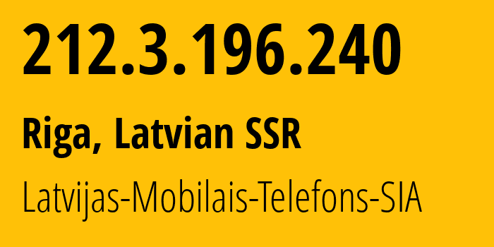 IP address 212.3.196.240 (Riga, Rīga, Latvian SSR) get location, coordinates on map, ISP provider AS24921 Latvijas-Mobilais-Telefons-SIA // who is provider of ip address 212.3.196.240, whose IP address