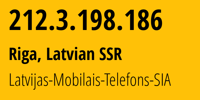 IP address 212.3.198.186 (Riga, Rīga, Latvian SSR) get location, coordinates on map, ISP provider AS24921 Latvijas-Mobilais-Telefons-SIA // who is provider of ip address 212.3.198.186, whose IP address