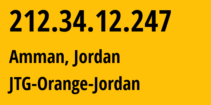 IP address 212.34.12.247 (Amman, Amman Governorate, Jordan) get location, coordinates on map, ISP provider AS8697 JTG-Orange-Jordan // who is provider of ip address 212.34.12.247, whose IP address