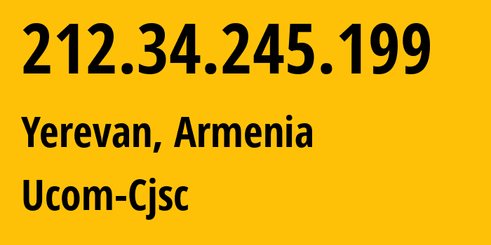 IP-адрес 212.34.245.199 (Ереван, Ереван, Армения) определить местоположение, координаты на карте, ISP провайдер AS44395 Ucom-Cjsc // кто провайдер айпи-адреса 212.34.245.199