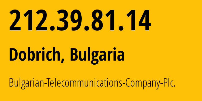 IP-адрес 212.39.81.14 (Добрич, Dobrich, Болгария) определить местоположение, координаты на карте, ISP провайдер AS8866 Bulgarian-Telecommunications-Company-Plc. // кто провайдер айпи-адреса 212.39.81.14