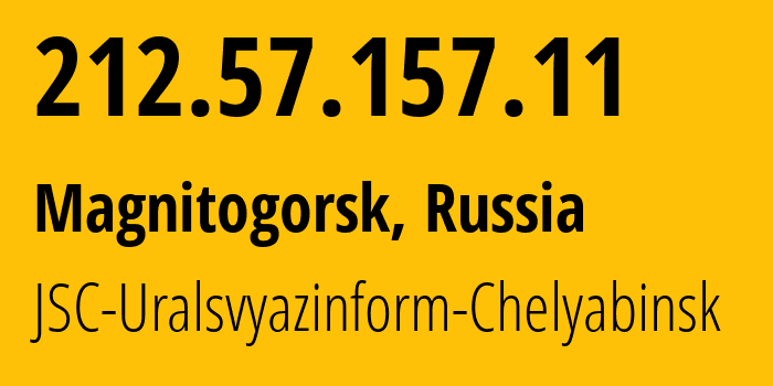 IP address 212.57.157.11 (Magnitogorsk, Chelyabinsk Oblast, Russia) get location, coordinates on map, ISP provider AS12389 JSC-Uralsvyazinform-Chelyabinsk // who is provider of ip address 212.57.157.11, whose IP address