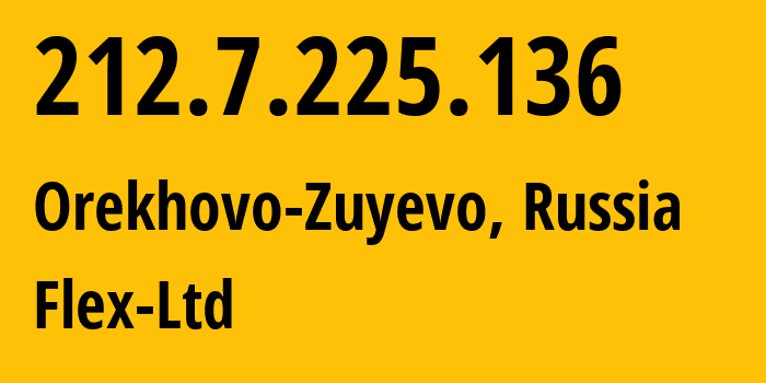 IP address 212.7.225.136 (Orekhovo-Zuyevo, Moscow Oblast, Russia) get location, coordinates on map, ISP provider AS21453 Flex-Ltd // who is provider of ip address 212.7.225.136, whose IP address