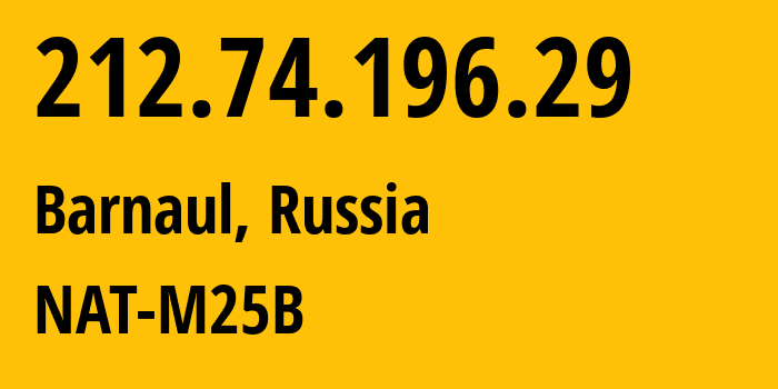 IP-адрес 212.74.196.29 (Барнаул, Алтайский Край, Россия) определить местоположение, координаты на карте, ISP провайдер AS21365 NAT-M25B // кто провайдер айпи-адреса 212.74.196.29