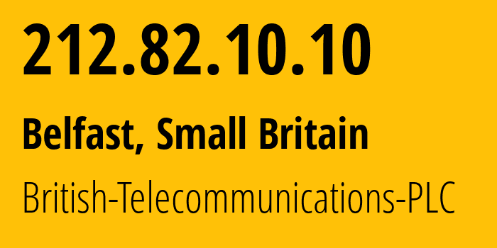IP address 212.82.10.10 (Belfast, Northern Ireland, Small Britain) get location, coordinates on map, ISP provider AS2856 British-Telecommunications-PLC // who is provider of ip address 212.82.10.10, whose IP address